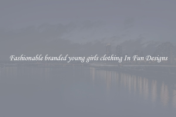 Fashionable branded young girls clothing In Fun Designs