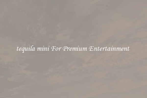tequila mini For Premium Entertainment 