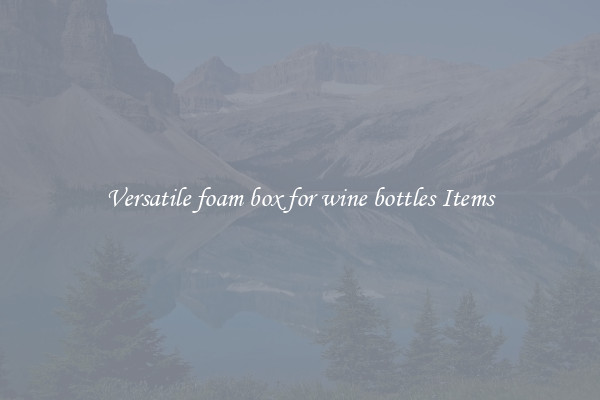 Versatile foam box for wine bottles Items