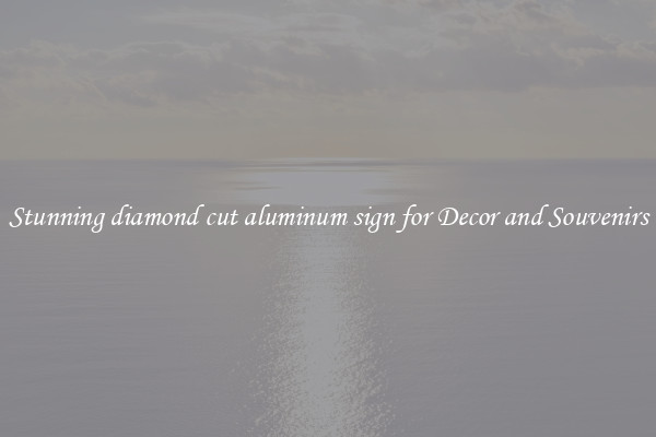 Stunning diamond cut aluminum sign for Decor and Souvenirs