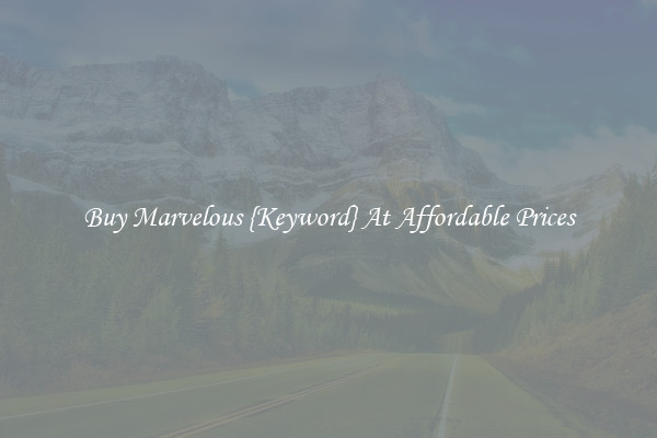 Buy Marvelous {Keyword} At Affordable Prices