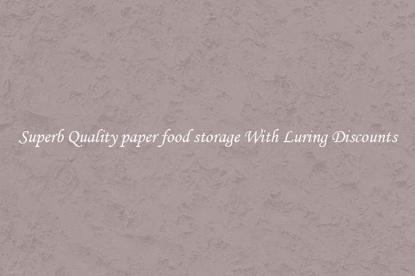 Superb Quality paper food storage With Luring Discounts