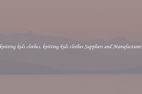 knitting kids clothes, knitting kids clothes Suppliers and Manufacturers