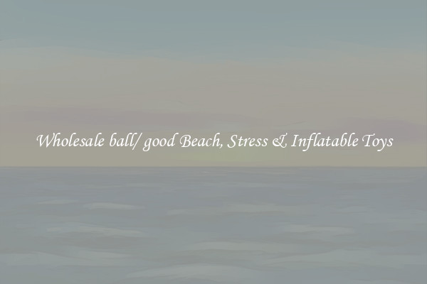 Wholesale ball/ good Beach, Stress & Inflatable Toys