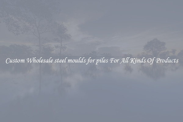 Custom Wholesale steel moulds for piles For All Kinds Of Products