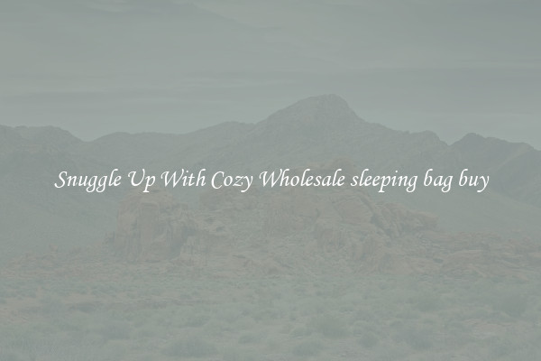 Snuggle Up With Cozy Wholesale sleeping bag buy