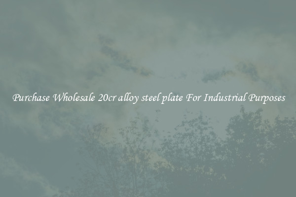 Purchase Wholesale 20cr alloy steel plate For Industrial Purposes
