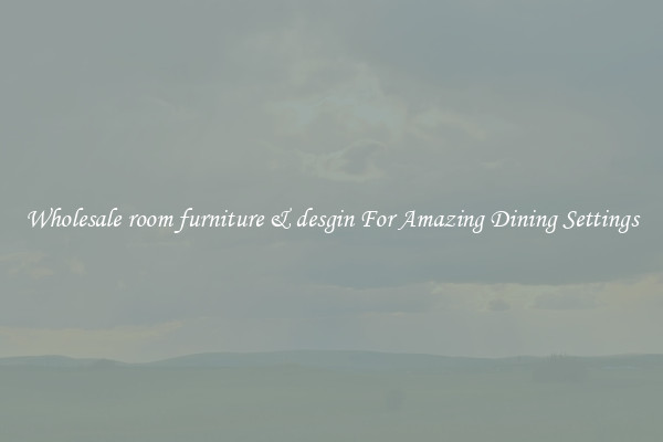 Wholesale room furniture & desgin For Amazing Dining Settings