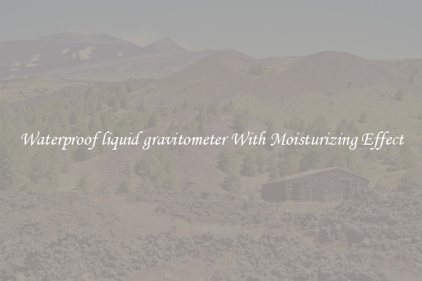Waterproof liquid gravitometer With Moisturizing Effect