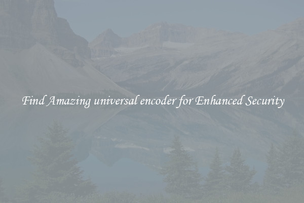 Find Amazing universal encoder for Enhanced Security