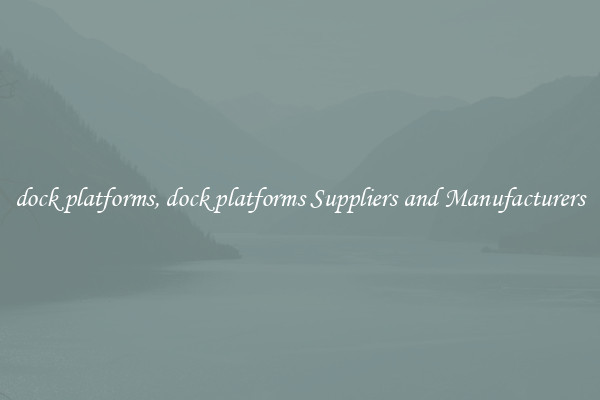 dock platforms, dock platforms Suppliers and Manufacturers