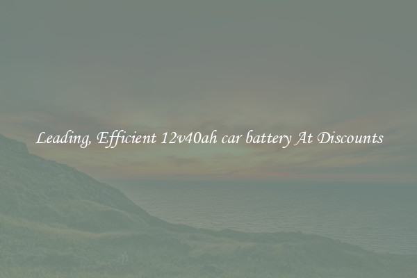 Leading, Efficient 12v40ah car battery At Discounts
