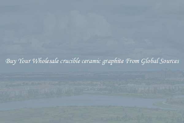 Buy Your Wholesale crucible ceramic graphite From Global Sources