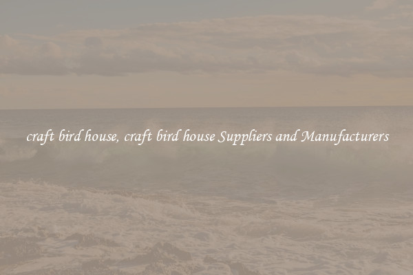 craft bird house, craft bird house Suppliers and Manufacturers
