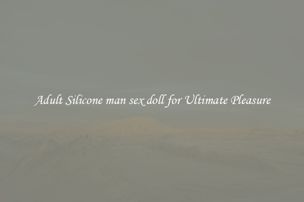 Adult Silicone man sex doll for Ultimate Pleasure