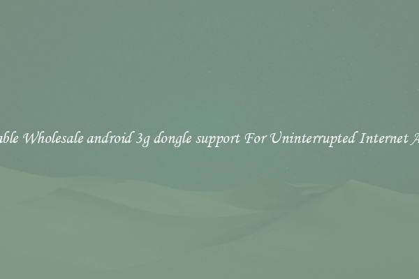 Reliable Wholesale android 3g dongle support For Uninterrupted Internet Access