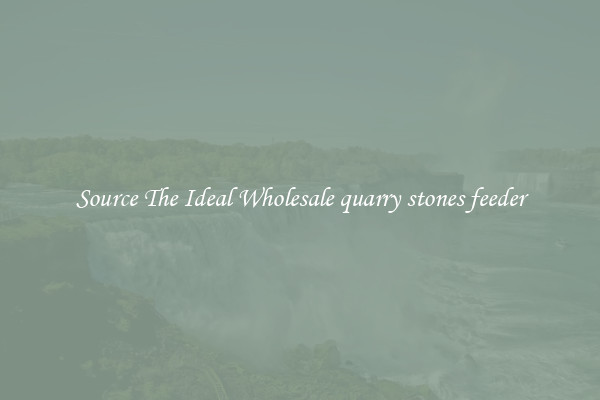 Source The Ideal Wholesale quarry stones feeder