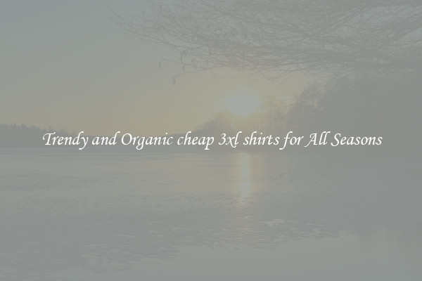 Trendy and Organic cheap 3xl shirts for All Seasons