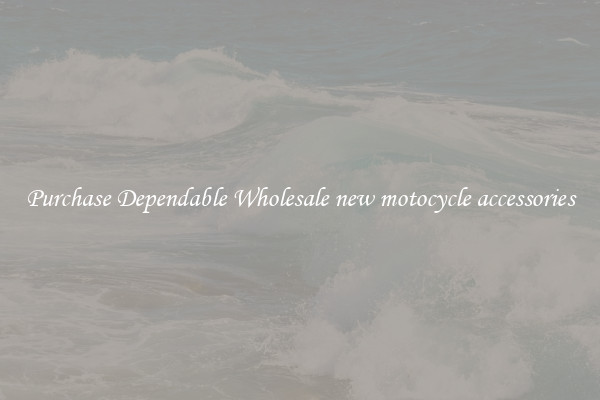 Purchase Dependable Wholesale new motocycle accessories