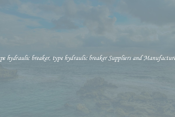 type hydraulic breaker, type hydraulic breaker Suppliers and Manufacturers