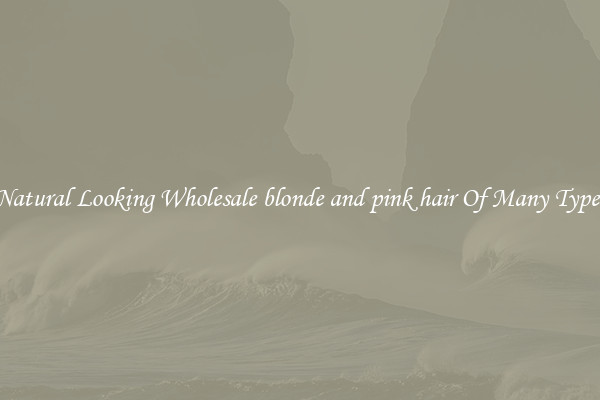 Natural Looking Wholesale blonde and pink hair Of Many Types