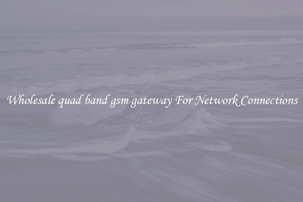 Wholesale quad band gsm gateway For Network Connections