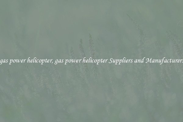 gas power helicopter, gas power helicopter Suppliers and Manufacturers