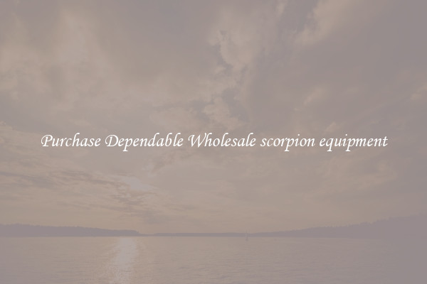 Purchase Dependable Wholesale scorpion equipment
