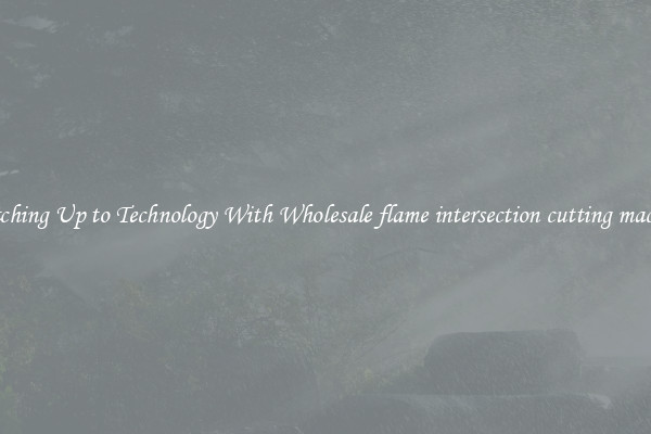 Matching Up to Technology With Wholesale flame intersection cutting machine