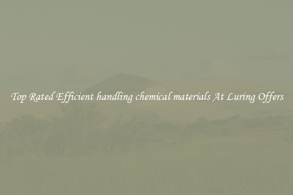 Top Rated Efficient handling chemical materials At Luring Offers