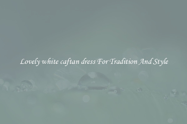 Lovely white caftan dress For Tradition And Style