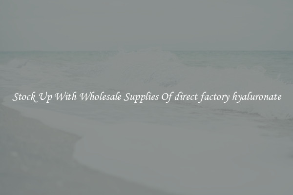 Stock Up With Wholesale Supplies Of direct factory hyaluronate