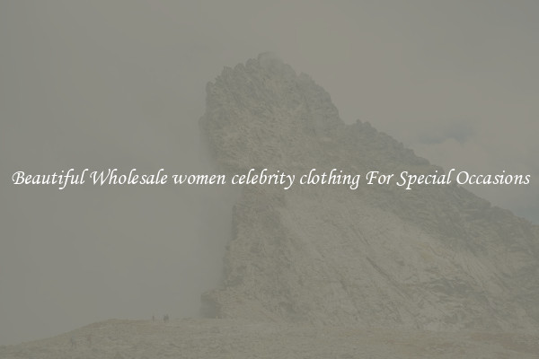 Beautiful Wholesale women celebrity clothing For Special Occasions