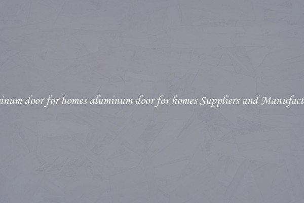 aluminum door for homes aluminum door for homes Suppliers and Manufacturers