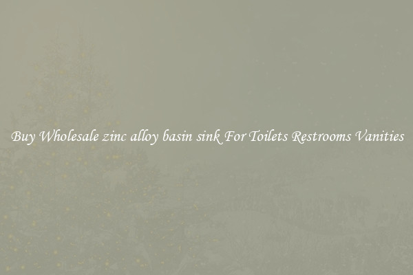 Buy Wholesale zinc alloy basin sink For Toilets Restrooms Vanities