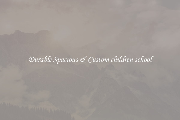 Durable Spacious & Custom children school