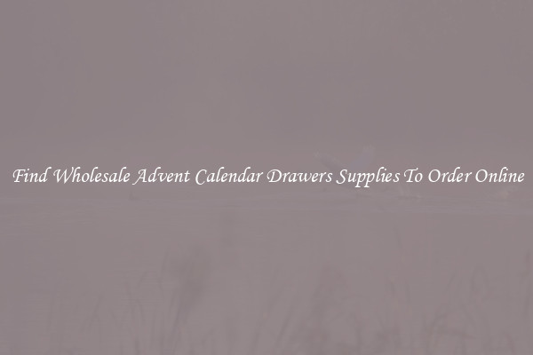 Find Wholesale Advent Calendar Drawers Supplies To Order Online