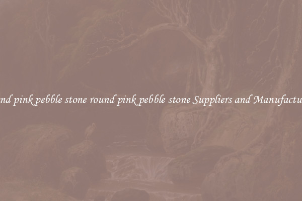round pink pebble stone round pink pebble stone Suppliers and Manufacturers