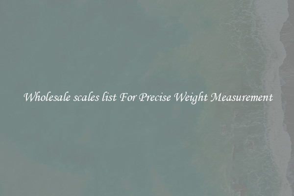 Wholesale scales list For Precise Weight Measurement