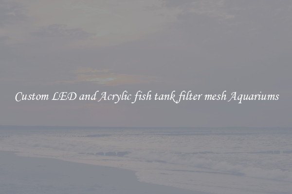 Custom LED and Acrylic fish tank filter mesh Aquariums