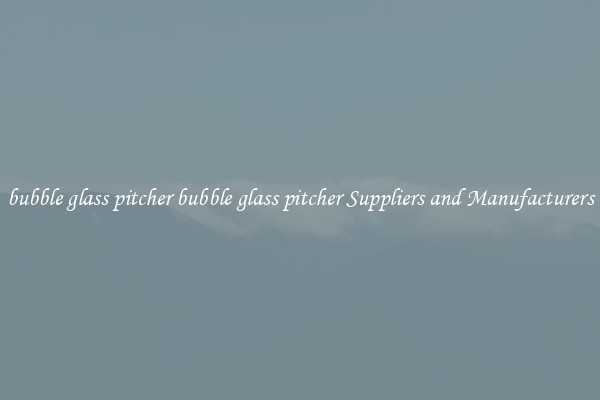 bubble glass pitcher bubble glass pitcher Suppliers and Manufacturers