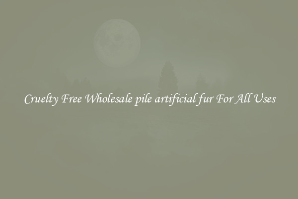 Cruelty Free Wholesale pile artificial fur For All Uses