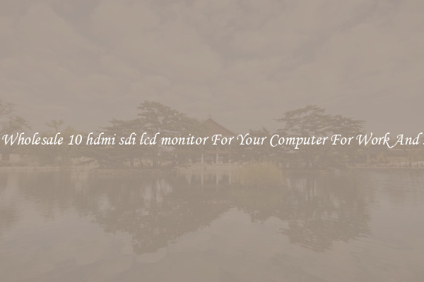 Crisp Wholesale 10 hdmi sdi lcd monitor For Your Computer For Work And Home