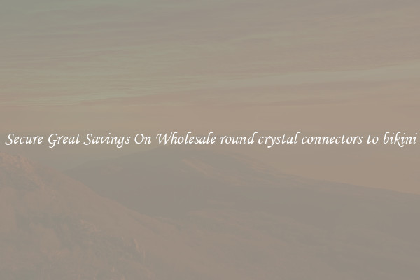 Secure Great Savings On Wholesale round crystal connectors to bikini