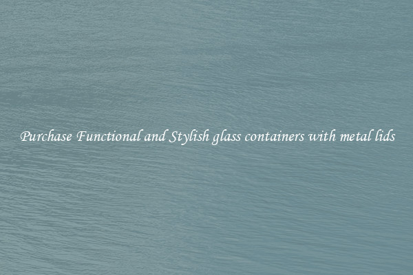 Purchase Functional and Stylish glass containers with metal lids