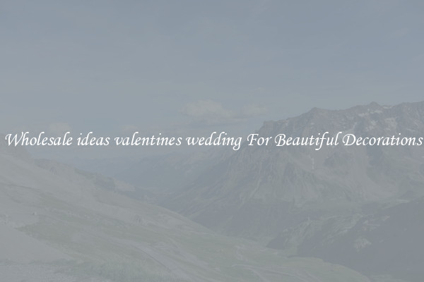 Wholesale ideas valentines wedding For Beautiful Decorations
