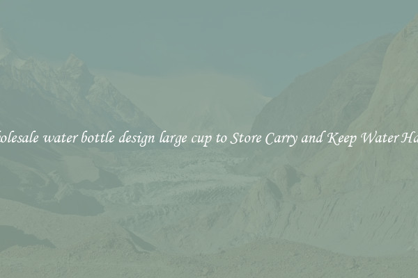 Wholesale water bottle design large cup to Store Carry and Keep Water Handy