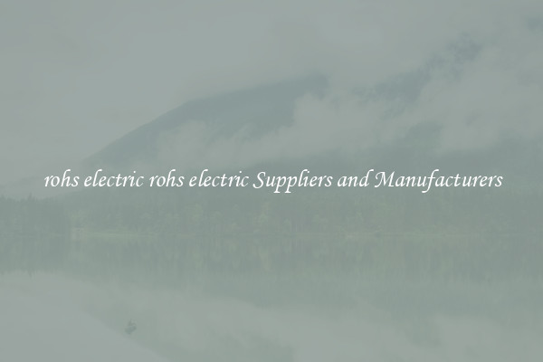 rohs electric rohs electric Suppliers and Manufacturers