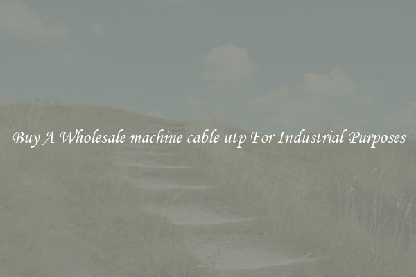 Buy A Wholesale machine cable utp For Industrial Purposes