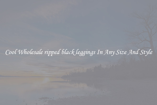 Cool Wholesale ripped black leggings In Any Size And Style